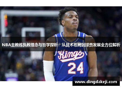 NBA主教练执教理念与哲学探析：从战术布局到球员发展全方位解析